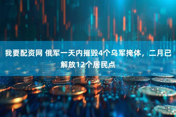 我要配资网 俄军一天内摧毁4个乌军掩体，二月已解放12个居民点